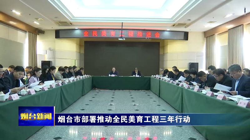 【烟台新闻】烟台市部署推动全民美育工程三年行动