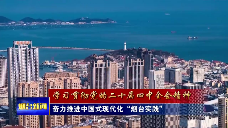 【烟台新闻】奋力推进中国式现代化“烟台实践”