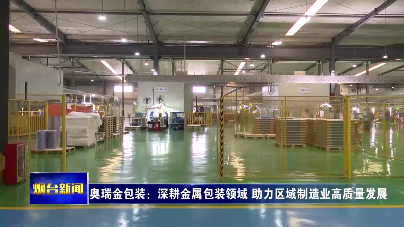 奥瑞金包装：深耕金属包装领域 助力区域制造业高质量发展