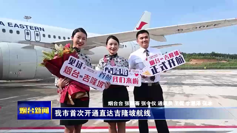 【烟台新闻】我市首次开通直达吉隆坡航线