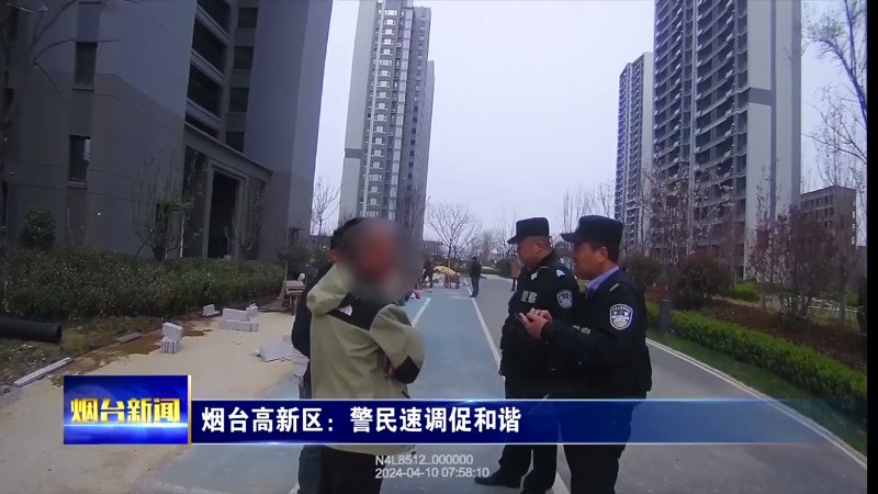 【烟台新闻】烟台高新区：警民速调促和谐