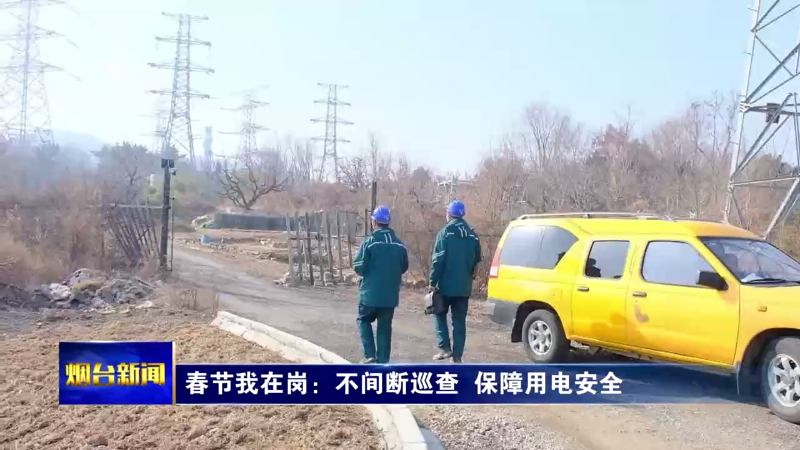新春走基层|春节我在岗：不间断巡查  保障用电安全