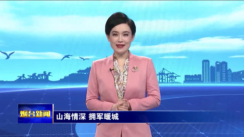 【烟台新闻】山海情深 拥军暖城