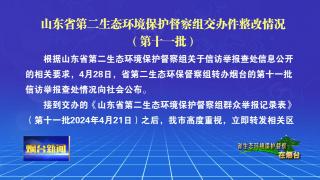 【烟台新闻】山东省第二生态环境保护督察组交办件整改情况（第十一批）