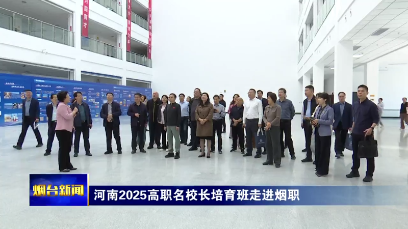 【烟台新闻】河南2025高职名校长培育班走进烟职