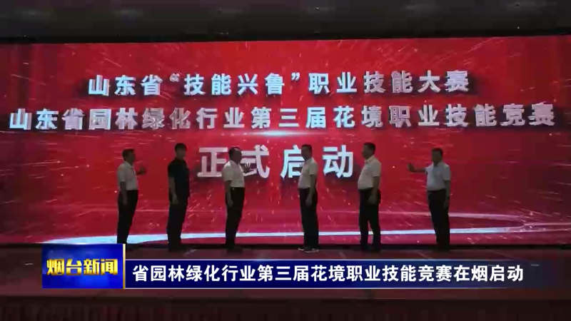 【烟台新闻】省园林绿化行业第三届花境职业技能竞赛在烟启动