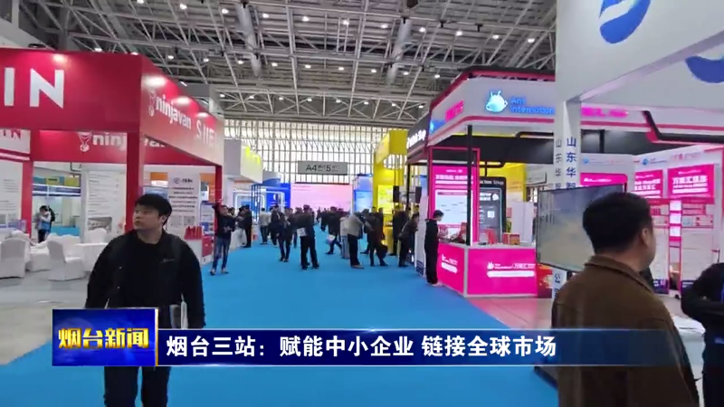 【烟台新闻】烟台三站：赋能中小企业 链接全球市场