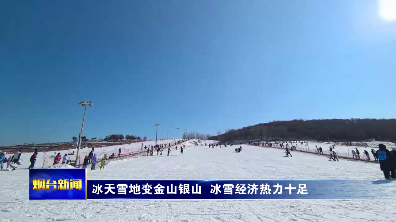 冰天雪地变金山银山 烟台冰雪经济热力十足