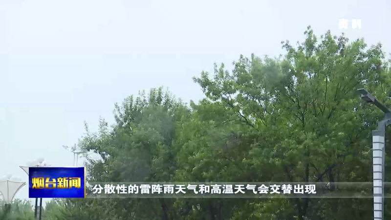 关注天气：烟台未来一周降雨高温将交替出现