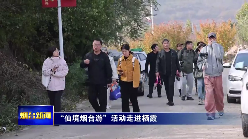 【烟台新闻】 “仙境烟台游”活动走进栖霞