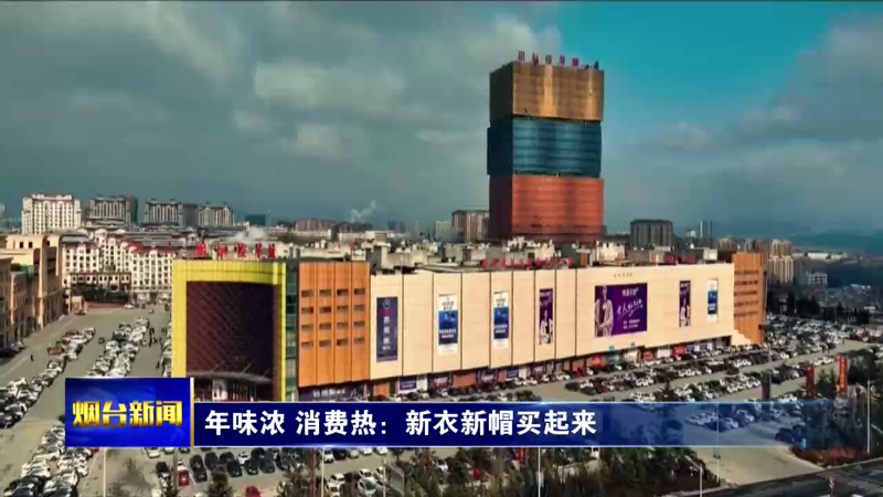 【烟台新闻】年味浓 消费热：新衣新帽买起来