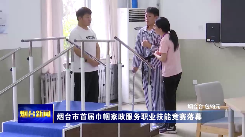 烟台市首届巾帼家政服务职业技能竞赛落幕