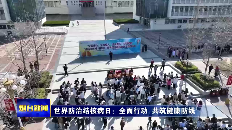 【烟台新闻】世界防治结核病日：全面行动  共筑健康防线