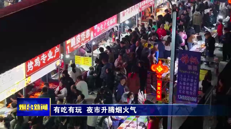 【烟台新闻】有吃有玩  夜市升腾烟火气