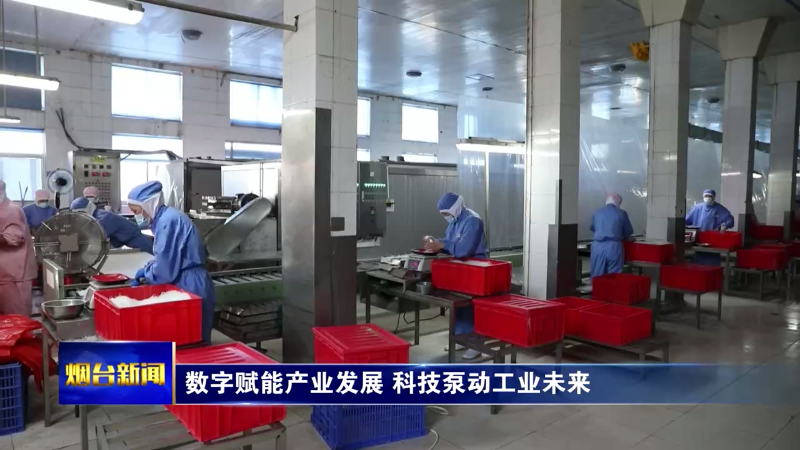 【烟台新闻】数字赋能产业发展 科技泵动工业未来