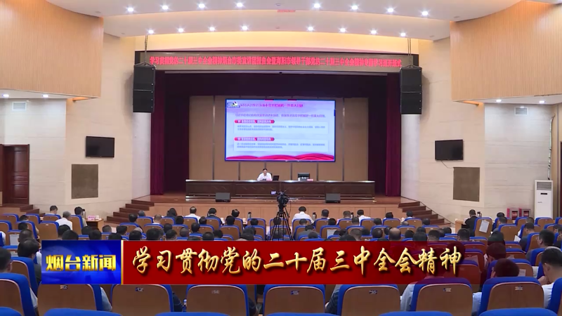 【烟台新闻】市委宣讲团赴各地宣讲党的二十届三中全会精神