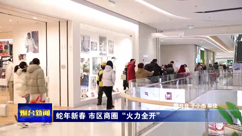 【烟台新闻】蛇年新春 市区商圈“火力全开”