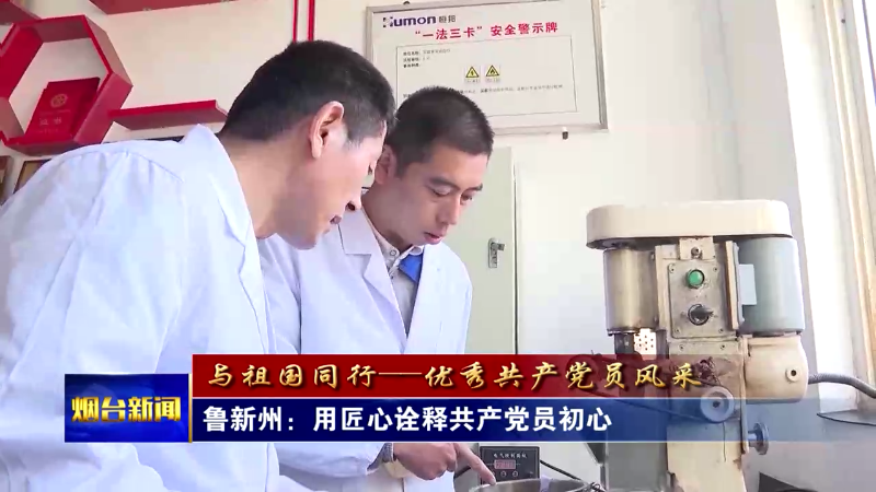 【烟台新闻】鲁新州：用匠心诠释共产党员初心