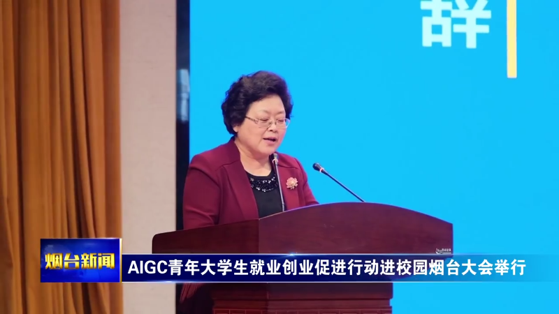 【烟台新闻】AIGC青年大学生就业创业促进行动进校园烟台大会举行