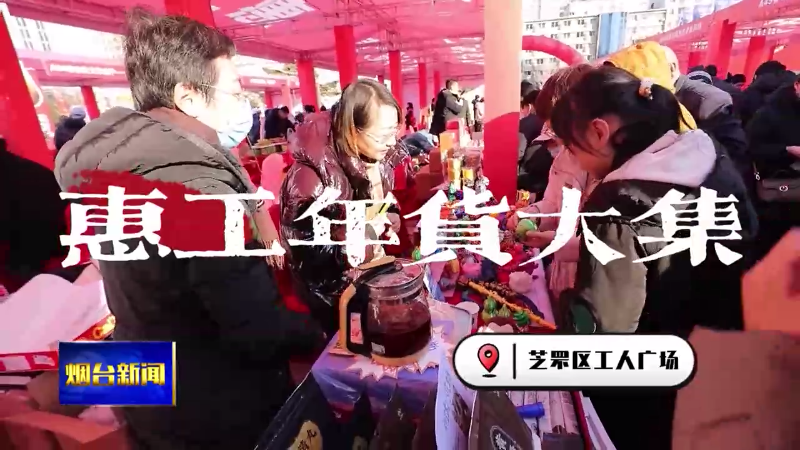 逛大集啦！惠工年货大集热闹举行