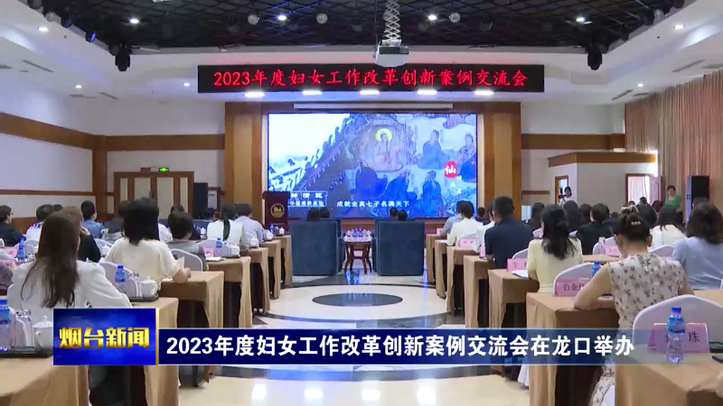 【烟台新闻】2023年度妇女工作改革创新案例交流会在龙口举办