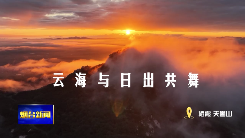 【烟台新闻】天崮山：云海与日出共舞