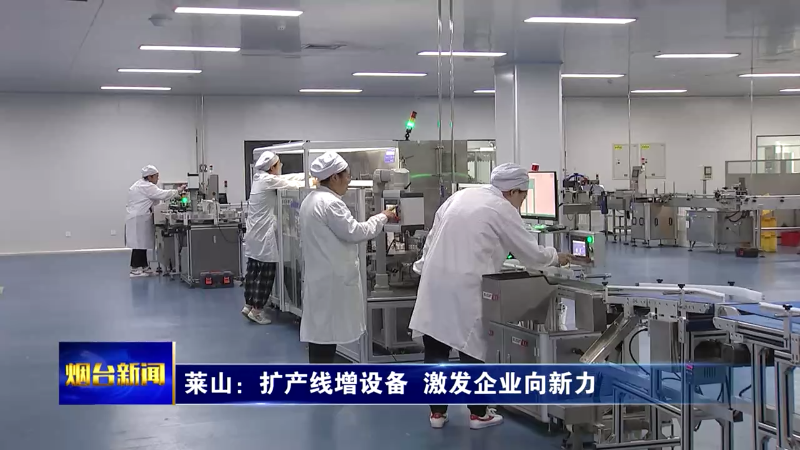 【烟台新闻】莱山：扩产线增设备 激发企业向新力