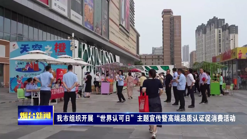 烟台组织开展“世界认可日”主题宣传暨高端品质认证促消费活动