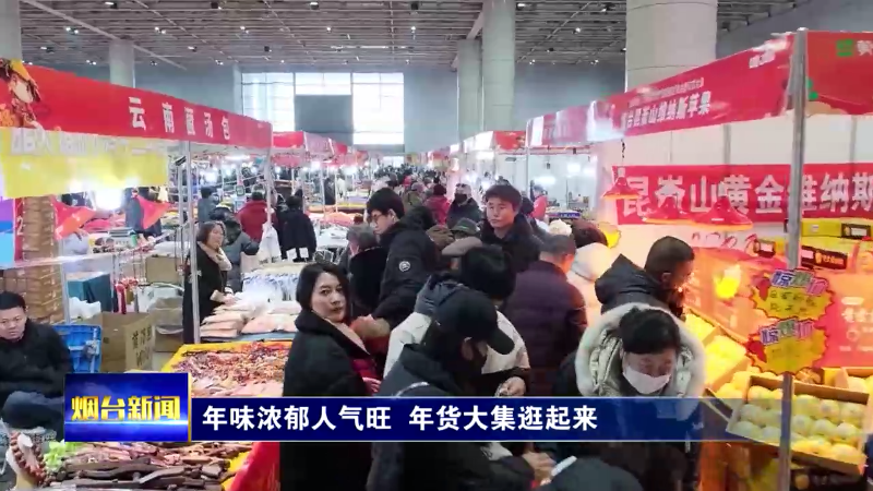 新春走基层|年味浓郁人气旺 年货大集逛起来