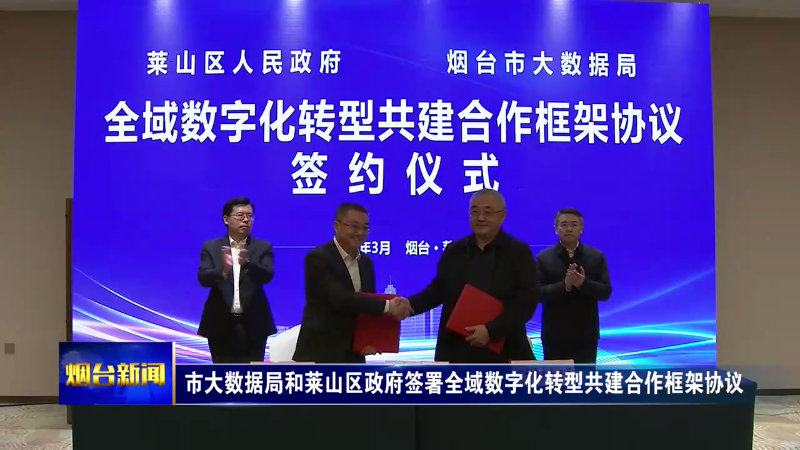 【烟台新闻】市大数据局和莱山区政府签署全域数字化转型共建合作框架协议