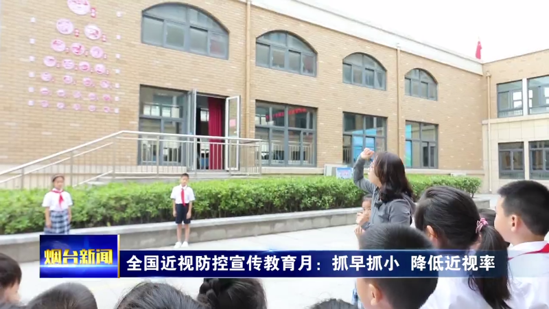【烟台新闻】全国近视防控宣传教育月：抓早抓小  降低近视率
