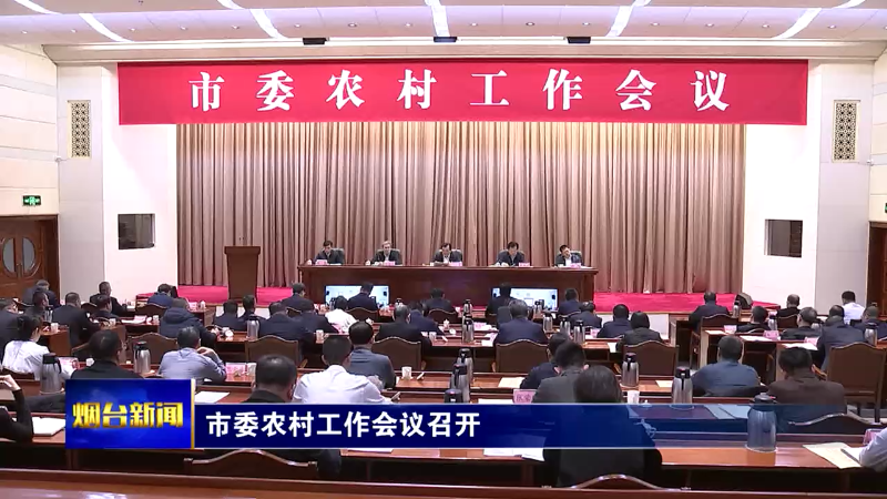 【烟台新闻】市委农村工作会议召开