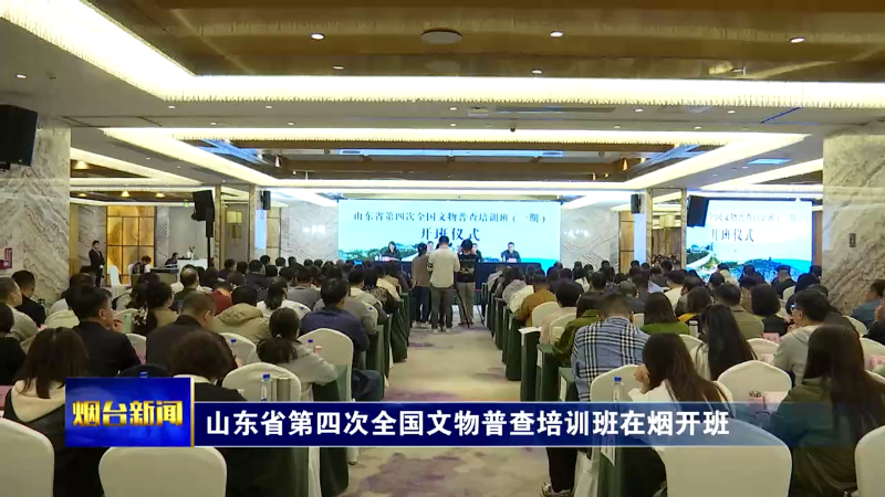 【烟台新闻】山东省第四次全国文物普查培训班在烟开班