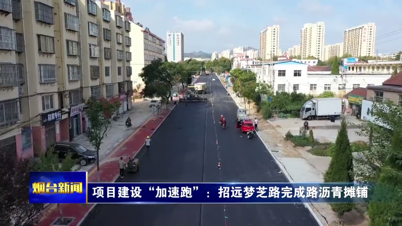 【烟台新闻】项目建设“加速跑”：招远梦芝路完成路沥青摊铺