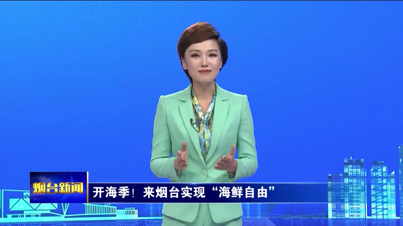 烟台主播说|开海季！来烟台实现“海鲜自由”