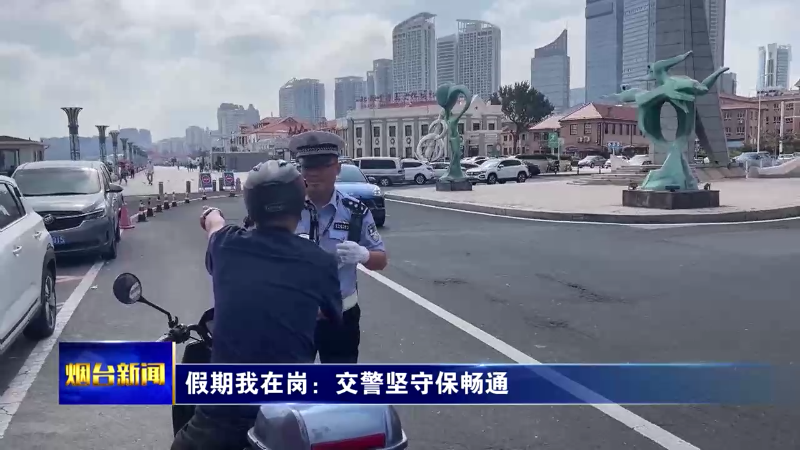 【烟台新闻】假期我在岗：交警坚守保畅通