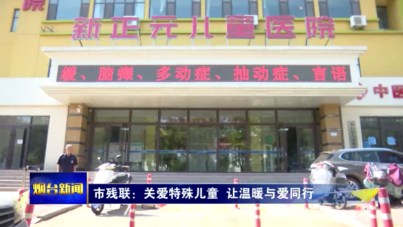 【烟台新闻】市残联：关爱特殊儿童  让温暖与爱同行