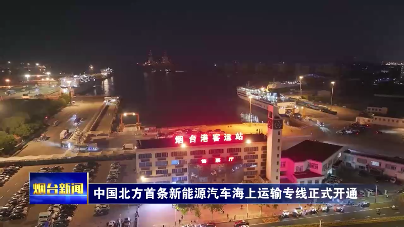中国北方首条新能源汽车海上运输专线正式开通