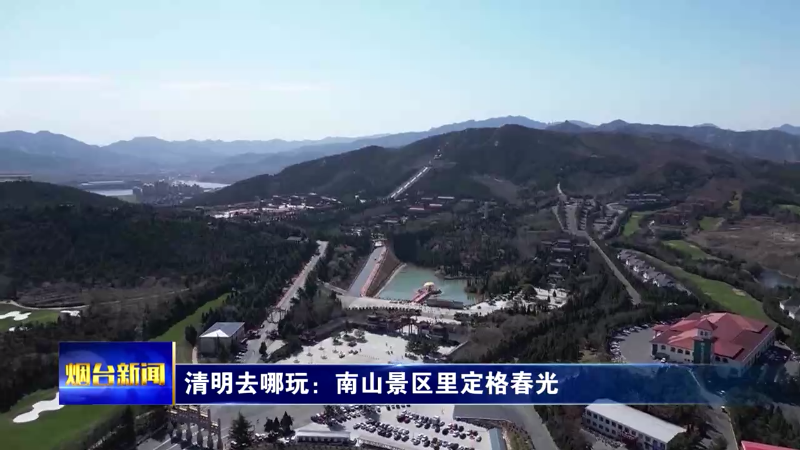 【烟台新闻】清明去哪玩：南山景区里定格春光