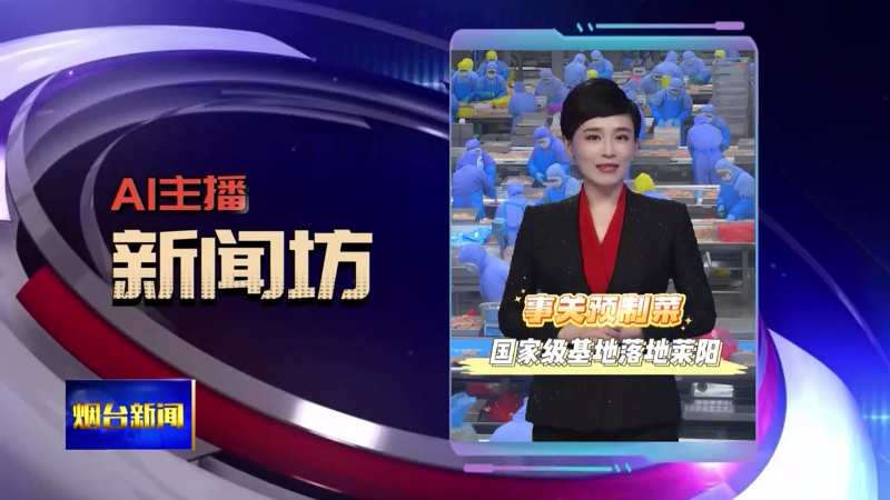 AI主播新闻坊|事关预制菜，国家级基地落地莱阳
