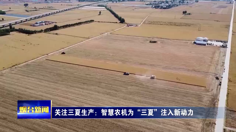 关注烟台三夏生产：智慧农机为“三夏”注入新动力