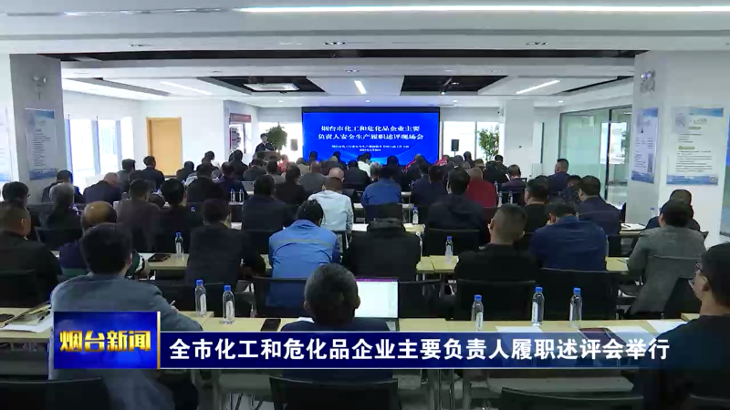 【烟台新闻】全市化工和危化品企业主要负责人履职述评会举行