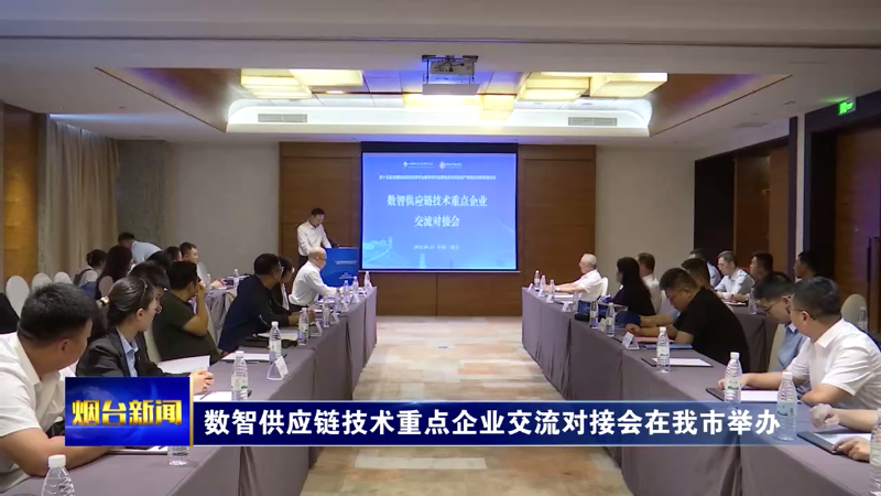 【烟台新闻】数智供应链技术重点企业交流对接会在我市举办