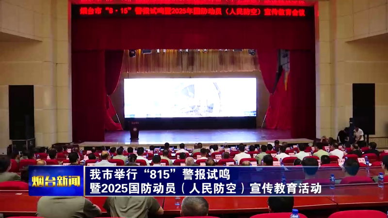 烟台举行“815”警报试鸣暨2025国防动员（人民防空）宣传教育活动
