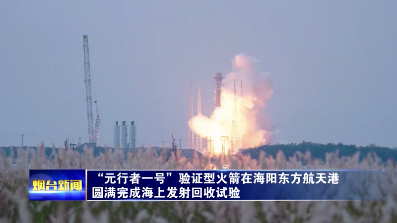 “元行者一号”验证型火箭在海阳东方航天港圆满完成海上发射回收试验
