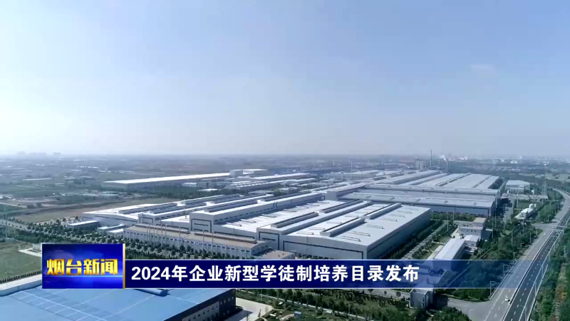 【烟台新闻】2024年企业新型学徒制培养目录发布