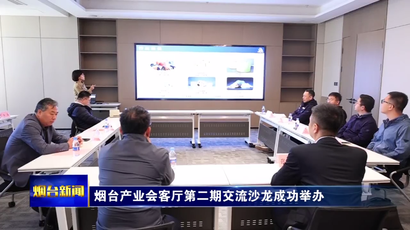 【烟台新闻】烟台产业会客厅第二期交流沙龙成功举办