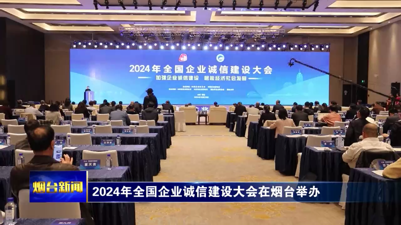 【烟台新闻】2024年全国企业诚信建设大会在烟台举办