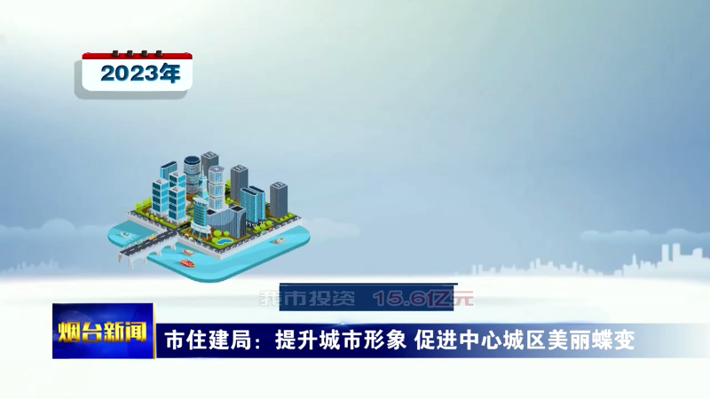 【烟台新闻】市住建局：提升城市形象 促进中心城区美丽蝶变