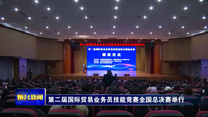 【烟台新闻】 第二届国际贸易业务员技能竞赛全国总决赛举行